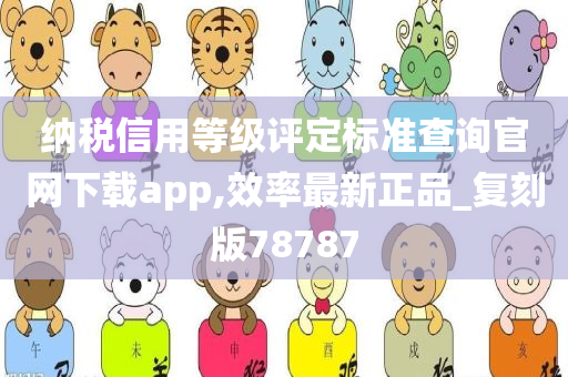 纳税信用等级评定标准查询官网下载app,效率最新正品_复刻版78787