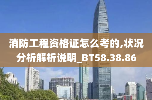 消防工程资格证怎么考的,状况分析解析说明_BT58.38.86