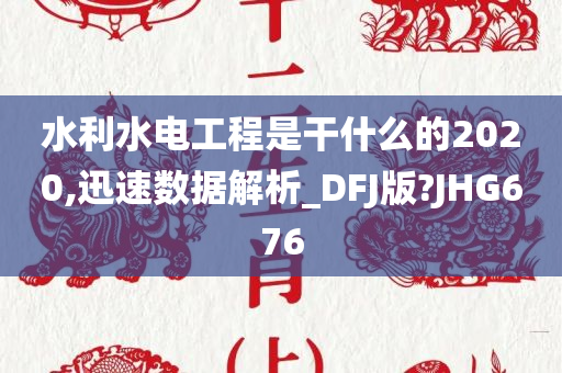 水利水电工程是干什么的2020,迅速数据解析_DFJ版?JHG676