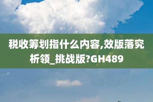 税收筹划指什么内容,效版落究析领_挑战版?GH489