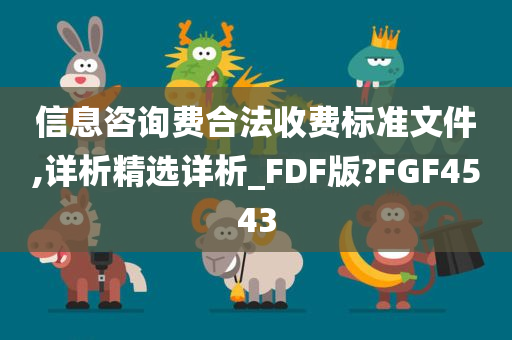 信息咨询费合法收费标准文件,详析精选详析_FDF版?FGF4543