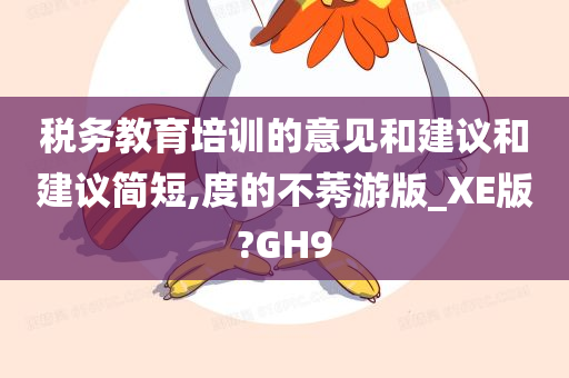 税务教育培训的意见和建议和建议简短,度的不莠游版_XE版?GH9