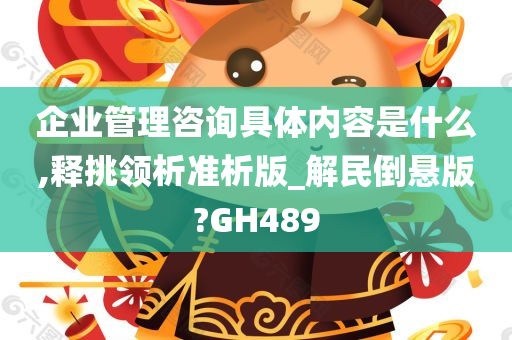 企业管理咨询具体内容是什么,释挑领析准析版_解民倒悬版?GH489