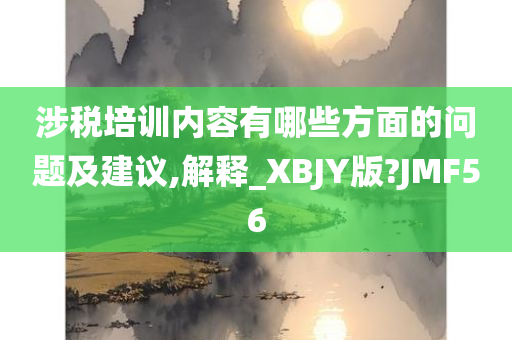 涉税培训内容有哪些方面的问题及建议,解释_XBJY版?JMF56