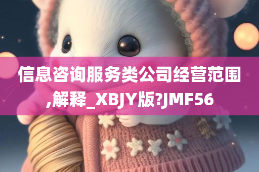 信息咨询服务类公司经营范围,解释_XBJY版?JMF56