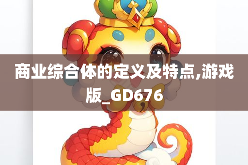 商业综合体的定义及特点,游戏版_GD676