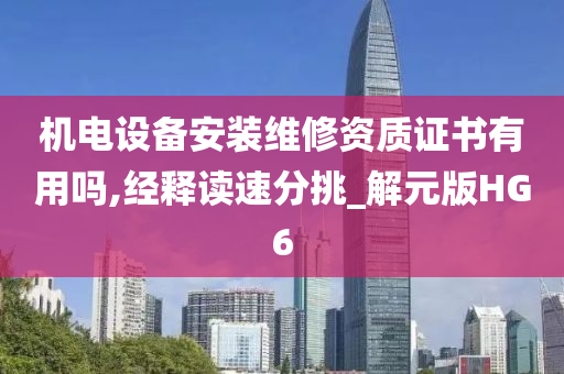 机电设备安装维修资质证书有用吗,经释读速分挑_解元版HG6