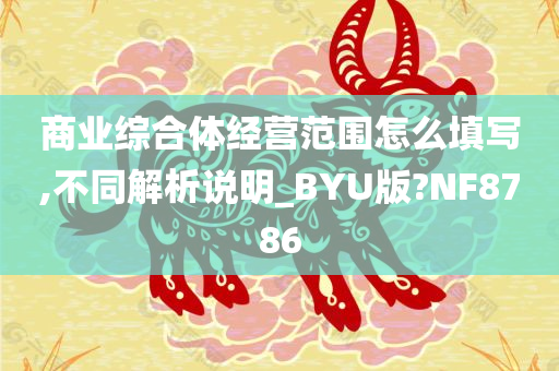 商业综合体经营范围怎么填写,不同解析说明_BYU版?NF8786