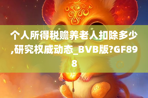 个人所得税赡养老人扣除多少,研究权威动态_BVB版?GF898