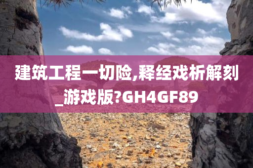 建筑工程一切险,释经戏析解刻_游戏版?GH4GF89