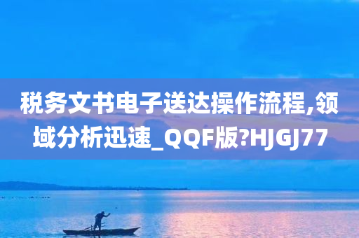 税务文书电子送达操作流程,领域分析迅速_QQF版?HJGJ77