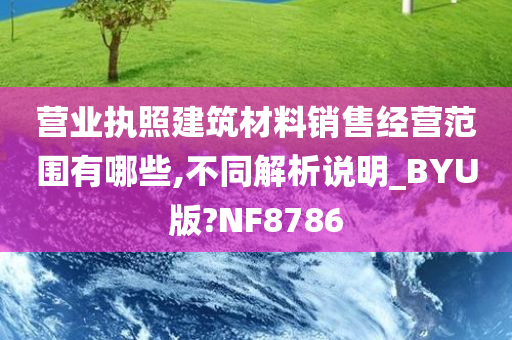 营业执照建筑材料销售经营范围有哪些,不同解析说明_BYU版?NF8786