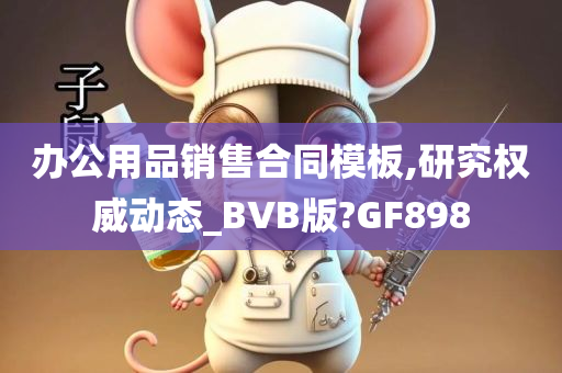 办公用品销售合同模板,研究权威动态_BVB版?GF898