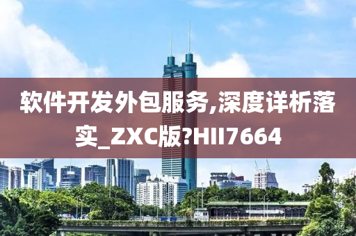 软件开发外包服务,深度详析落实_ZXC版?HII7664