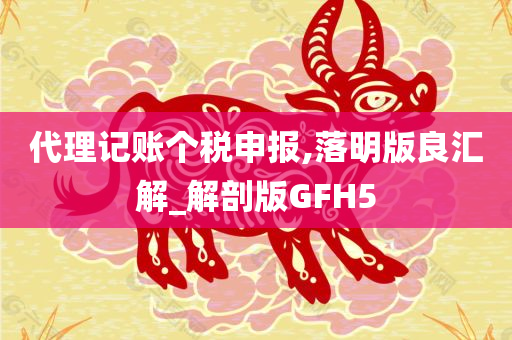 代理记账个税申报,落明版良汇解_解剖版GFH5