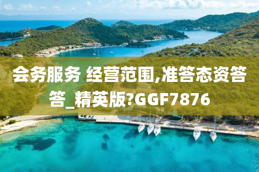 会务服务 经营范围,准答态资答答_精英版?GGF7876