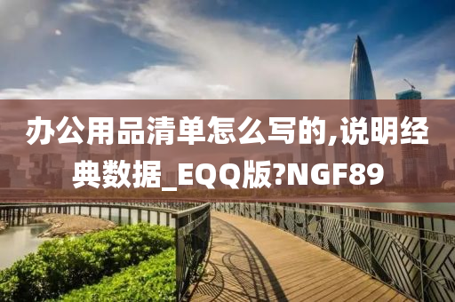 办公用品清单怎么写的,说明经典数据_EQQ版?NGF89