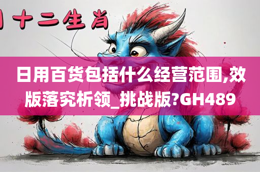 日用百货包括什么经营范围,效版落究析领_挑战版?GH489