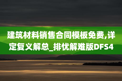 建筑材料销售合同模板免费,详定复义解总_排忧解难版DFS4