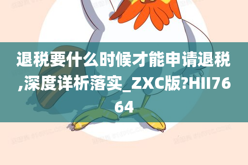 退税要什么时候才能申请退税,深度详析落实_ZXC版?HII7664