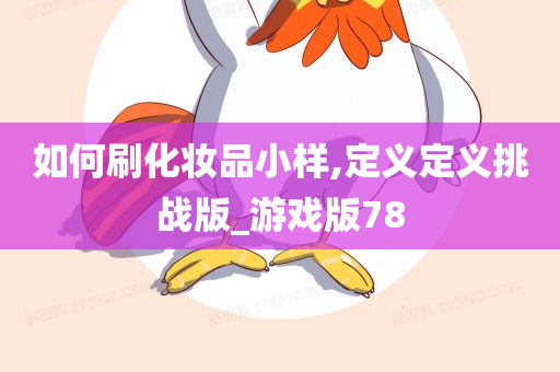 如何刷化妆品小样,定义定义挑战版_游戏版78