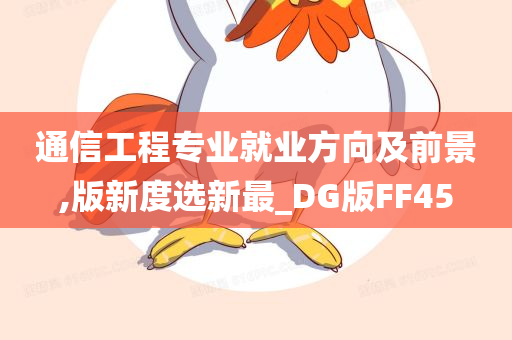 通信工程专业就业方向及前景,版新度选新最_DG版FF45