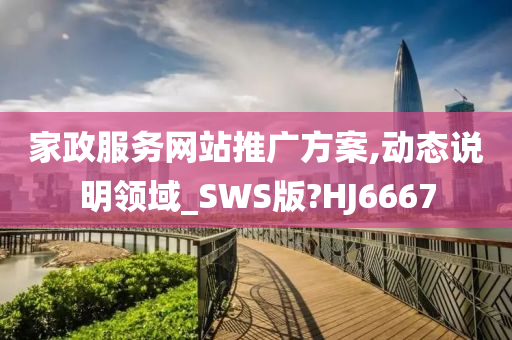 家政服务网站推广方案,动态说明领域_SWS版?HJ6667