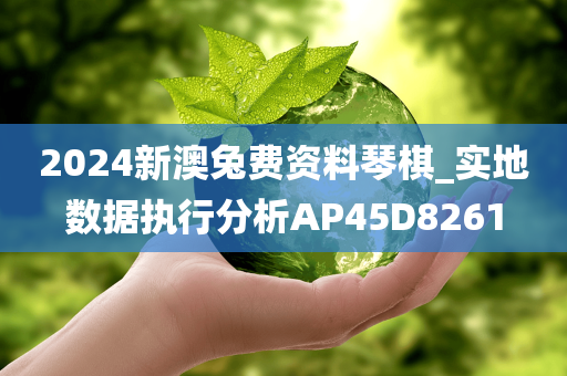 2024新澳兔费资料琴棋_实地数据执行分析AP45D8261