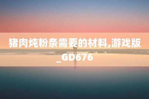 猪肉炖粉条需要的材料,游戏版_GD676