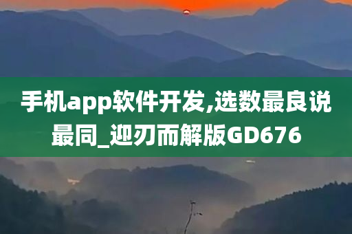 手机app软件开发,选数最良说最同_迎刃而解版GD676