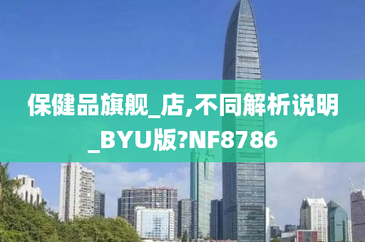 保健品旗舰_店,不同解析说明_BYU版?NF8786