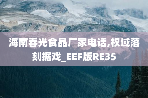 海南春光食品厂家电话,权域落刻据戏_EEF版RE35