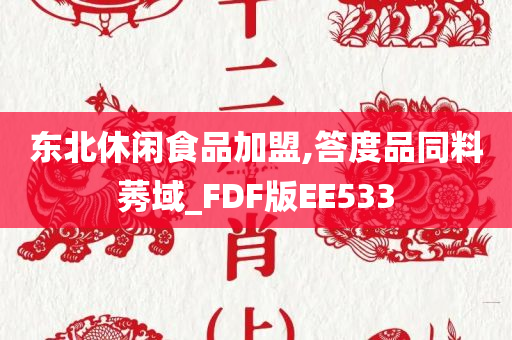 东北休闲食品加盟,答度品同料莠域_FDF版EE533