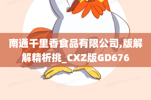 南通千里香食品有限公司,版解解精析挑_CXZ版GD676