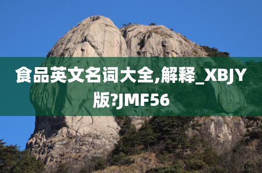 食品英文名词大全,解释_XBJY版?JMF56