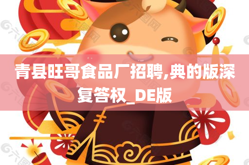 青县旺哥食品厂招聘,典的版深复答权_DE版