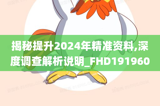 揭秘提升2024年精准资料,深度调查解析说明_FHD191960