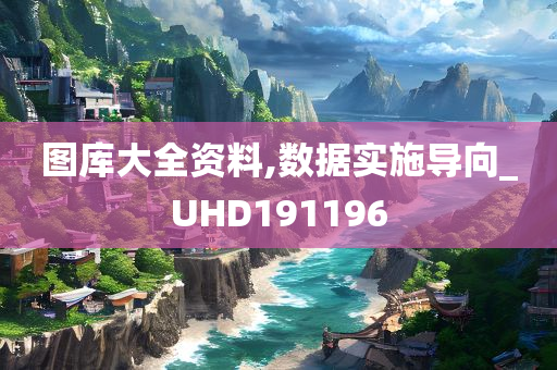 图库大全资料,数据实施导向_UHD191196