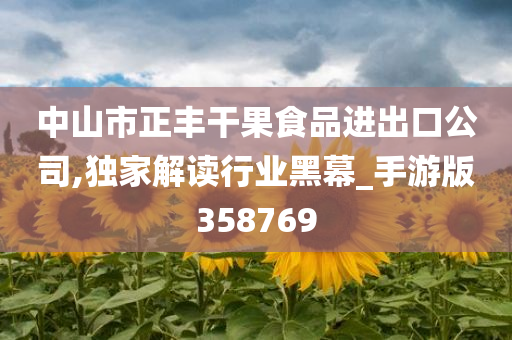 中山市正丰干果食品进出口公司,独家解读行业黑幕_手游版358769