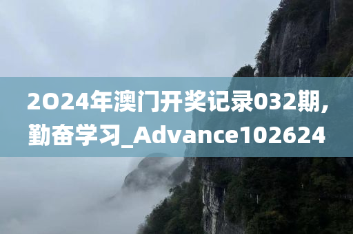 2O24年澳门开奖记录032期,勤奋学习_Advance102624