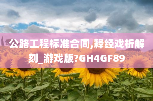 公路工程标准合同,释经戏析解刻_游戏版?GH4GF89