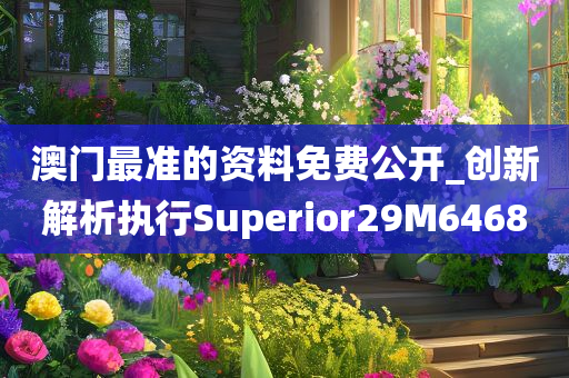 澳门最准的资料免费公开_创新解析执行Superior29M6468