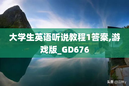 大学生英语听说教程1答案,游戏版_GD676