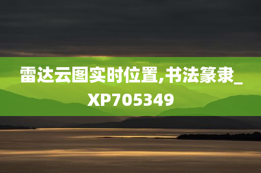 雷达云图实时位置,书法篆隶_XP705349