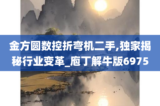 金方圆数控折弯机二手,独家揭秘行业变革_庖丁解牛版6975