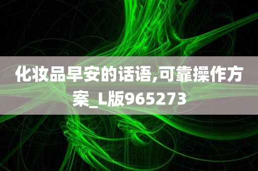 化妆品早安的话语,可靠操作方案_L版965273