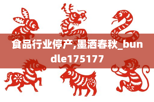 食品行业停产,墨洒春秋_bundle175177