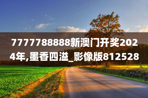 7777788888新澳门开奖2024年,墨香四溢_影像版812528