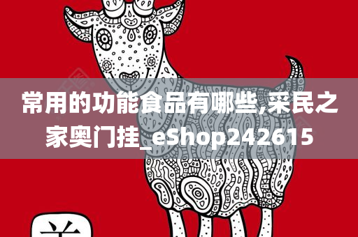 常用的功能食品有哪些,采民之家奥门挂_eShop242615