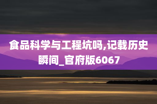 食品科学与工程坑吗,记载历史瞬间_官府版6067